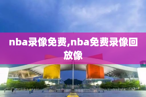 nba录像免费,nba免费录像回放像